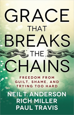Grace That Breaks the Chains - Anderson, Neil T, Mr., and Miller, Rich, and Travis, Paul