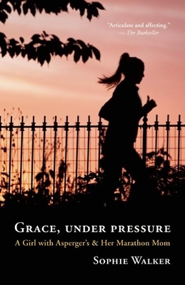 Grace, Under Pressure: A Girl with Asperger's & Her Marathon Mom - Walker, Sophie