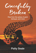 Gracefully Broken: Rise from the ashes of grief, betrayal, and more