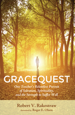 Gracequest: One Teacher's Relentless Pursuit of Salvation, Spirituality, and the Strength to Suffer Well - Rakestraw, Robert V, and Olson, Roger E (Foreword by)