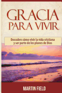 Gracia Para Vivir: Descubre c?mo vivir la vida cristiana y ser parte de los planes de Dios