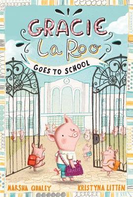 Gracie LaRoo Goes to School - Qualey, Marsha