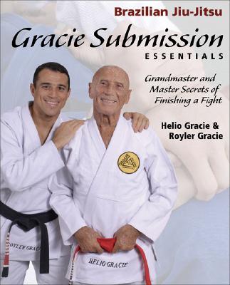 Gracie Submission Essentials: Grandmaster and Master Secrets of Finishing a Fight - Gracie, Helio, and Gracie, Royler, and Peligro, Kid