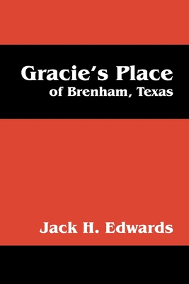 Gracie's Place: Of Brenham, Texas - Edwards, Jack H
