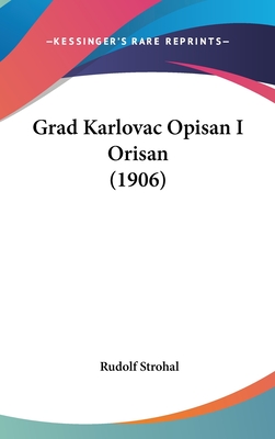 Grad Karlovac Opisan I Orisan (1906) - Strohal, Rudolf