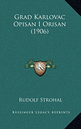 Grad Karlovac Opisan I Orisan (1906) - Strohal, Rudolf