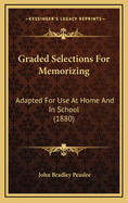 Graded Selections For Memorizing: Adapted For Use At Home And In School (1880)