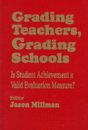 Grading Teachers, Grading Schools: Is Student Achievement a Valid Evaluation Measure?