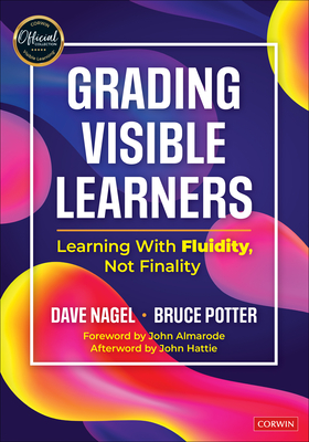 Grading Visible Learners: Learning with Fluidity, Not Finality - Nagel, Dave, and Potter, Bruce