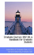 Graduate Courses: 1897-98, a Handbook for Graduate Students