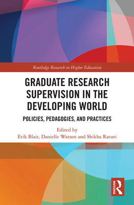 Graduate Research Supervision in the Developing World: Policies, Pedagogies, and Practices - Blair, Erik (Editor), and Watson, Danielle (Editor), and Raturi, Shikha (Editor)