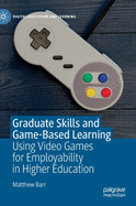 Graduate Skills and Game-Based Learning: Using Video Games for Employability in Higher Education