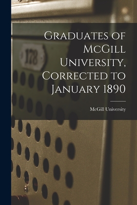 Graduates of McGill University, Corrected to January 1890 [microform] - McGill University (Creator)