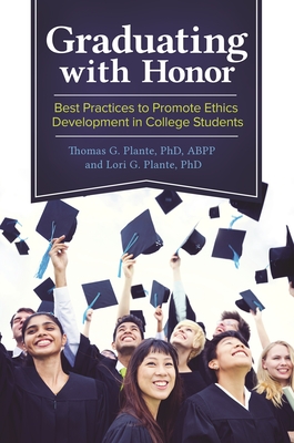Graduating with Honor: Best Practices to Promote Ethics Development in College Students - Ph D, Thomas G Plante, and Plante, Lori G