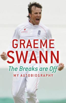 Graeme Swann: The Breaks Are Off - My Autobiography: My rise to the top - Swann, Graeme