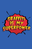 Graffiti Is My Superpower: A 6x9 Inch Softcover Diary Notebook With 110 Blank Lined Pages. Funny Graffiti Journal to write in. Graffiti Gift and SuperPower Design Slogan