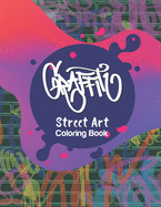 Graffiti Street Art Coloring Book: Letters & Characters Designs - Gift Idea for Kids & Teens and Adults
