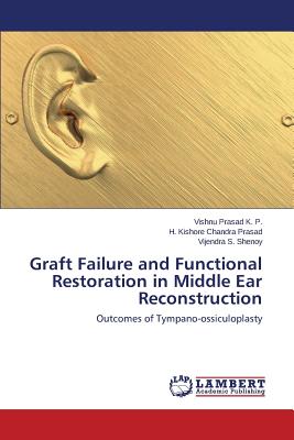 Graft Failure and Functional Restoration in Middle Ear Reconstruction - Prasad K P Vishnu, and Chandra Prasad H Kishore, and S Shenoy Vijendra