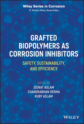 Grafted Biopolymers as Corrosion Inhibitors: Safety, Sustainability, and Efficiency - Aslam, Jeenat (Editor), and Verma, Chandrabhan (Editor), and Aslam, Ruby (Editor)