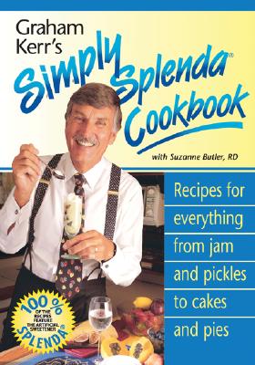 Graham Kerr's Simply Splenda Cookbook: Recipes for Everything from Jam and Pickles to Cakes and Pies - Kerr, Graham, and Kerr Graham, and Butler, Suzanne
