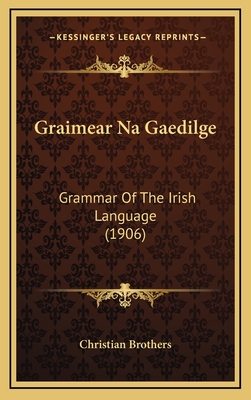 Graimear Na Gaedilge: Grammar of the Irish Language (1906) - Christian Brothers