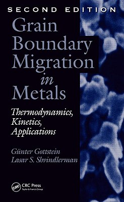 Grain Boundary Migration in Metals: Thermodynamics, Kinetics, Applications - Gottstein, Gunter, and Shvindlerman, Lasar S