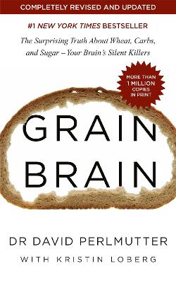 Grain Brain: The International Bestseller: The Surprising Truth about Wheat, Carbs, and Sugar - Your Brain's Silent Killers - Perlmutter, David