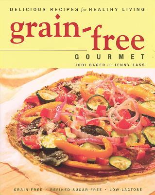 Grain-Free Gourmet Delicious Recipes for Healthy L - Bager, Jodi, and Lass, Jenny