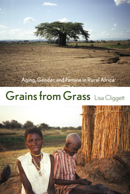 Grains from Grass: Aging, Gender, and Famine in Rural Africa - Cliggett, Lisa