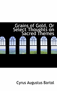 Grains of Gold, or Select Thoughts on Sacred Themes