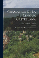 Gramtica De La Lengua Castellana: Compuesta Por La Real Academia Espaola