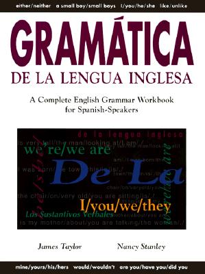 Gramtica de la Lengua Inglesa: A Complete English Grammar Workbook for Spanish Speakers - Taylor, James, and Stanley, Nancy