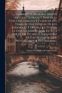 Gramatica Alemana. Nuevo Metodo Teorico Y Practico, Con Crestomatia Y Clave De Los Temas Al Uso Especial De Los Espanoles Y De Los Que Posean La Lengua Castellana, Escrita Por El Dr. D.carlos Fernandez De Castroverde. 2.ed. Notabelmente Reformada, ...