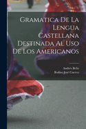 Gramatica De La Lengua Castellana Destinada Al Uso De Los Americanos...