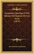 Gramatica Quechua O Del Idioma Del Imperio De Los Incas (1874)