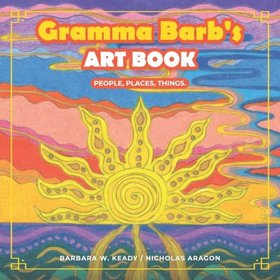 Gramma Barb's Art Book: People, Places, Things. - Keady, Barbara, and Aragon, Nicholas, and Crow LLC, Curly