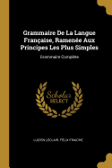 Grammaire de la Langue Fran?aise, Ramen?e Aux Principes Les Plus Simples, Grammaire Compl?te.: 14e ?d.