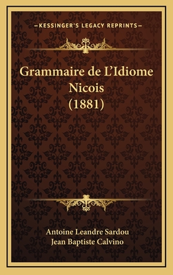 Grammaire de L'Idiome Nicois (1881) - Sardou, Antoine Leandre, and Calvino, Jean Baptiste