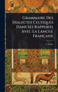 Grammaire Des Dialectes Celtiques Dans Ses Rapports Avec La Langue Franaise