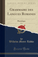 Grammaire Des Langues Romanes, Vol. 1: Phonetique (Classic Reprint)