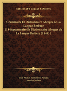 Grammaire Et Dictionnaire Abreges de La Langue Berbere (1844grammaire Et Dictionnaire Abreges de La Langue Berbere (1844) )