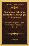 Grammaire Italienne, Elementaire, Analytique Et Raisonnee: Suivie D'Un Apercu de La Versification Italienne (1844)