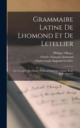 Grammaire Latine de Lhomond Et de Letellier: Accompagn?e de Th?mes Fran?ais-Latins Sur Chaque R?gle de la Syntaxe