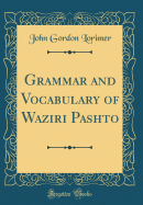 Grammar and Vocabulary of Waziri Pashto (Classic Reprint)