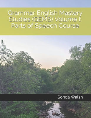 Grammar English Mastery Studies (GEMS) Volume I: Parts of Speech Course - Walsh M Ed, Sonda J