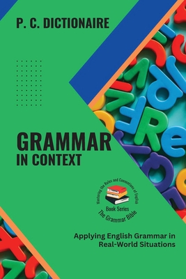 Grammar in Context: Applying English Grammar in Real-World Situations - P C Dictionaire