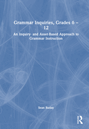 Grammar Inquiries, Grades 6-12: An Inquiry- And Asset-Based Approach to Grammar Instruction