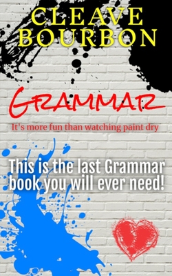 Grammar: It's More Fun Than Watching Paint Dry: This is the Last Grammar Book You Will Ever Need - Bourbon, Cleave