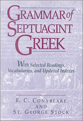 Grammar of Septuagint Greek: With Selected Readings, Vocabularies, and Updated Indexes - Conybeare, F C, and Stock, George, St.