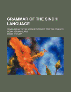 Grammar of the Sindhi Language: Compared with the Sanskrit-Prakrit and the Cognate Indian Vernaculars